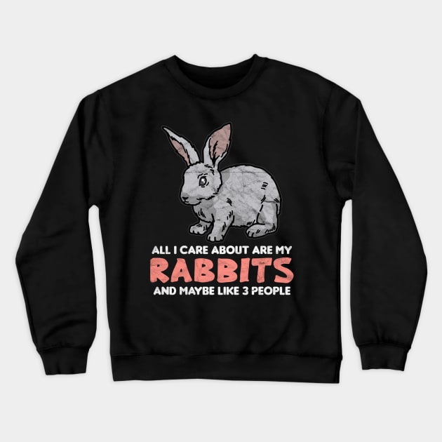 All I Care About Are My Rabbits And Maybe Like 3 People Crewneck Sweatshirt by AlphaDistributors